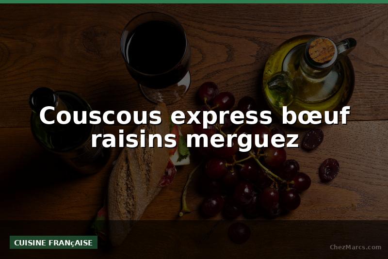 Couscous express bœuf raisins merguez