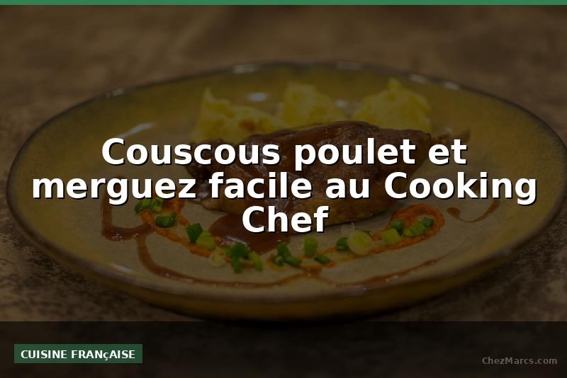 Couscous poulet et merguez facile au Cooking Chef