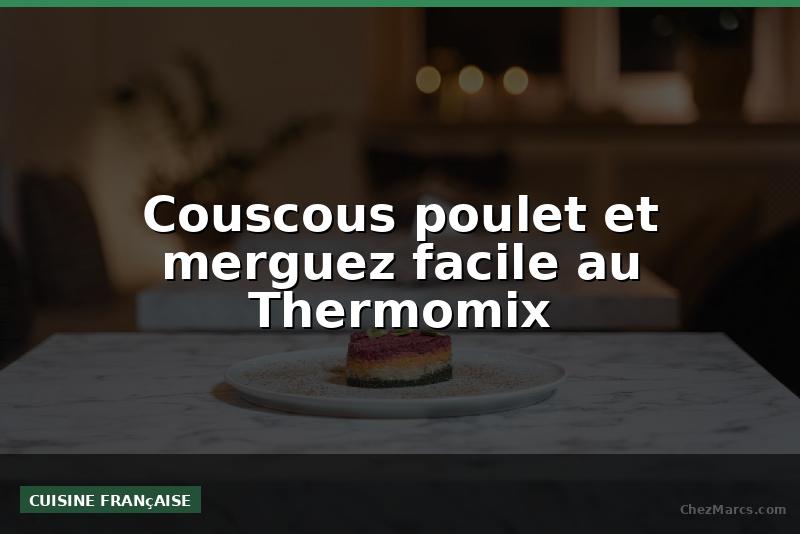 Couscous poulet et merguez facile au Thermomix