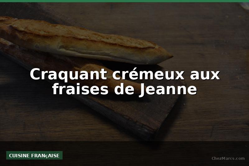 Craquant crémeux aux fraises de Jeanne