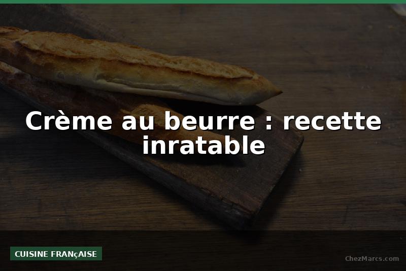 Crème au beurre : recette inratable