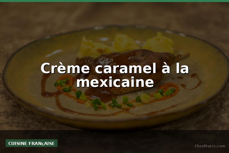 Crème caramel à la mexicaine