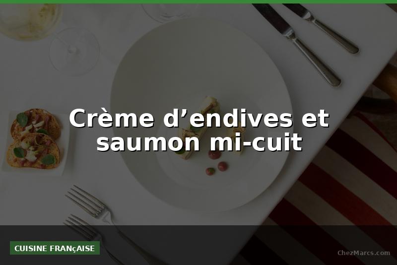 Crème d’endives et saumon mi-cuit