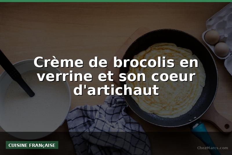 Crème de brocolis en verrine et son coeur d'artichaut