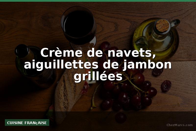 Crème de navets, aiguillettes de jambon grillées