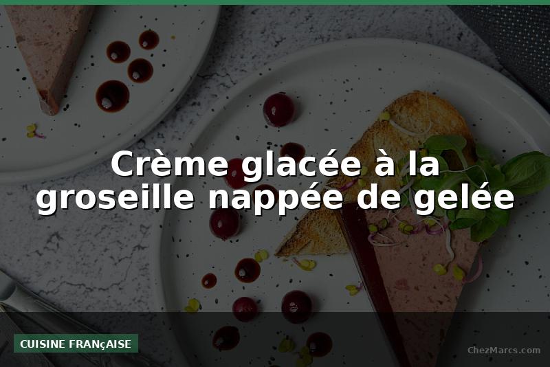 Crème glacée à la groseille nappée de gelée