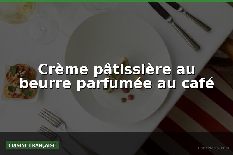 Crème pâtissière au beurre parfumée au café