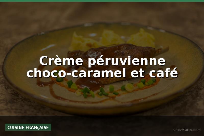 Crème péruvienne choco-caramel et café