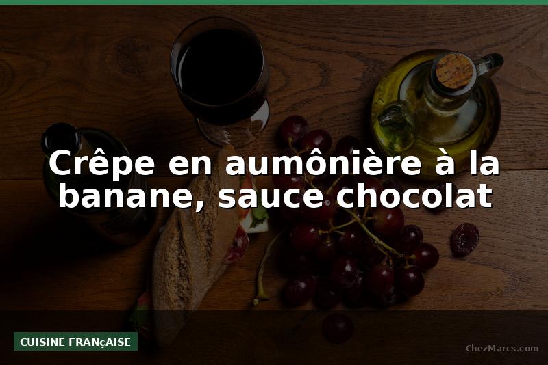 Crêpe en aumônière à la banane, sauce chocolat
