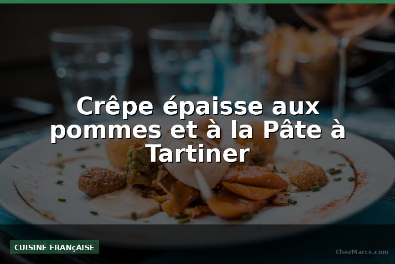 Crêpe épaisse aux pommes et à la Pâte à Tartiner