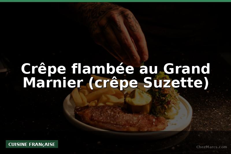 Crêpe flambée au Grand Marnier (crêpe Suzette)