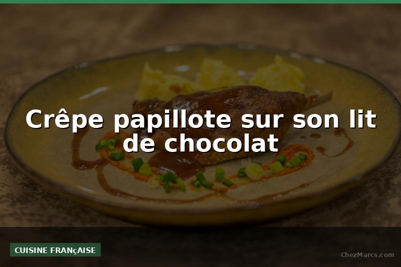 Crêpe papillote sur son lit de chocolat