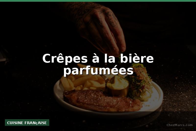 Crêpes à la bière parfumées