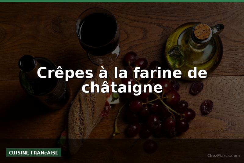 Crêpes à la farine de châtaigne