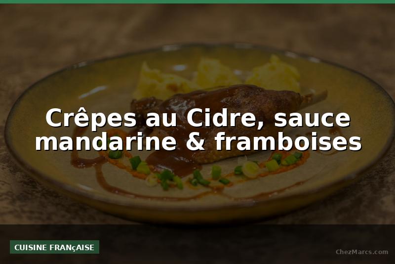 Crêpes au Cidre, sauce mandarine & framboises