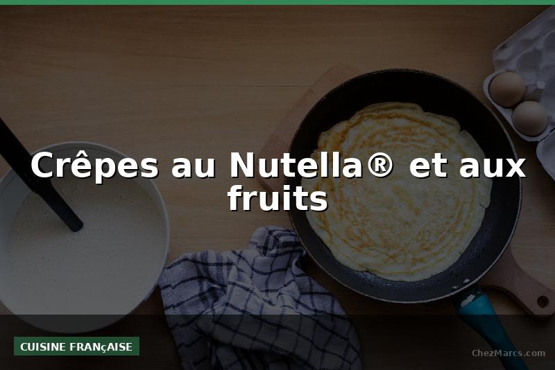 Crêpes au Nutella® et aux fruits