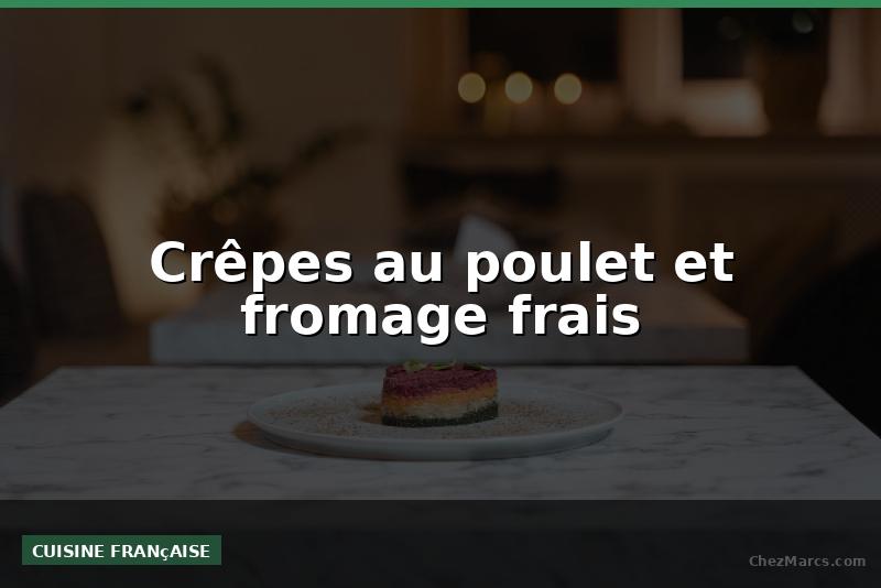 Crêpes au poulet et fromage frais