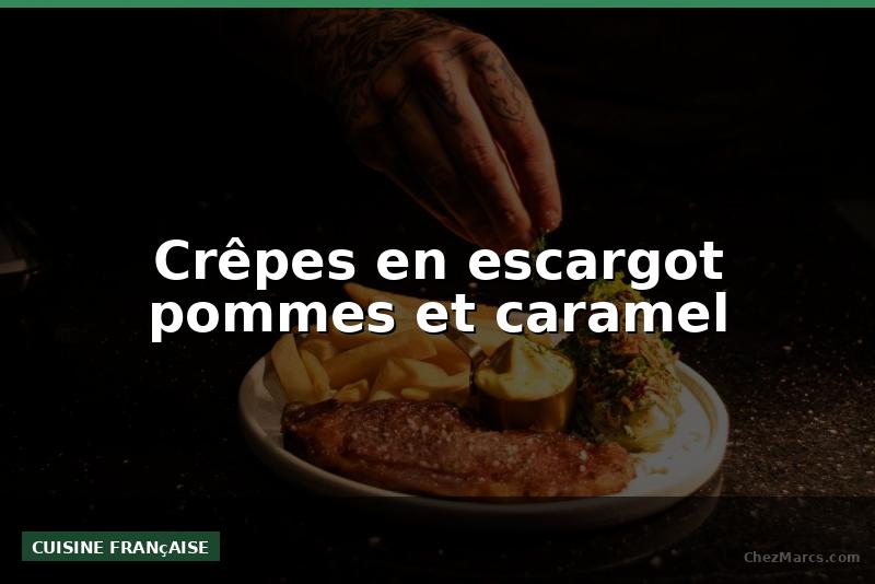 Crêpes en escargot pommes et caramel