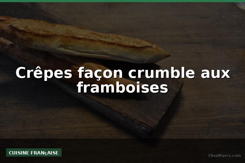 Crêpes façon crumble aux framboises