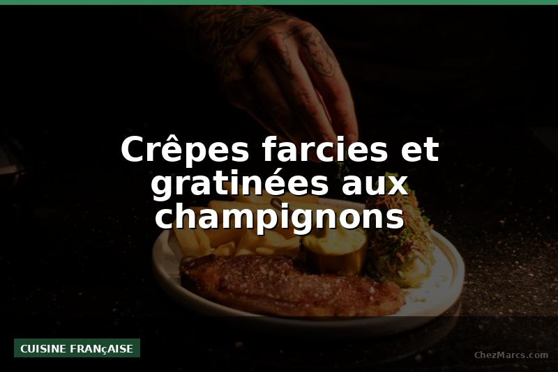 Crêpes farcies et gratinées aux champignons