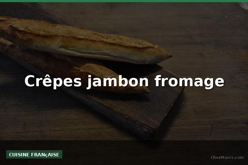 Crêpes jambon fromage