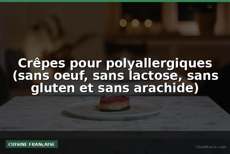 Crêpes pour polyallergiques (sans oeuf, sans lactose, sans gluten et sans arachide)
