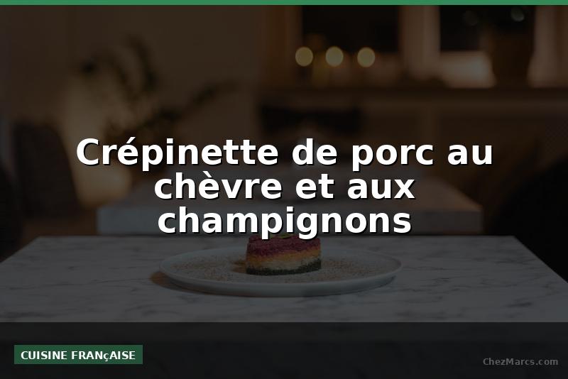 Crépinette de porc au chèvre et aux champignons