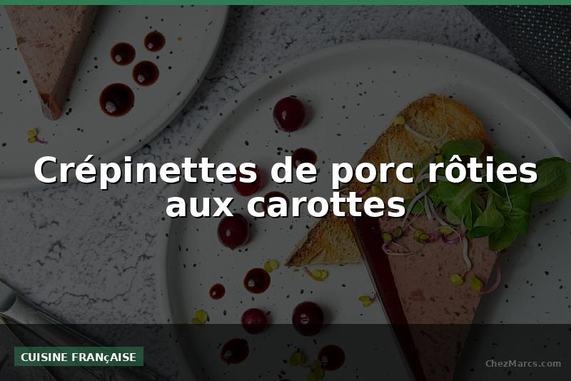 Crépinettes de porc rôties aux carottes