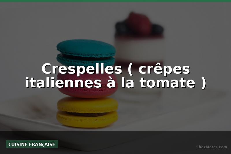 Crespelles ( crêpes italiennes à la tomate )