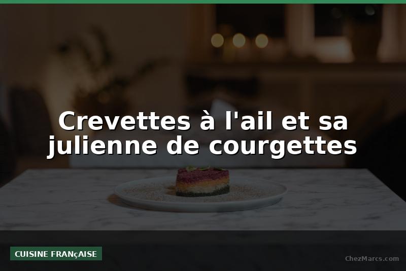 Crevettes à l'ail et sa julienne de courgettes