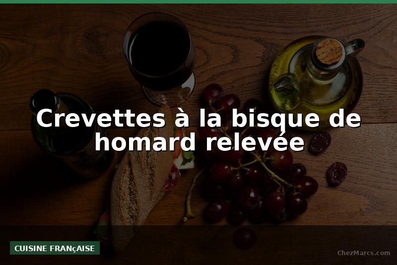 Crevettes à la bisque de homard relevée