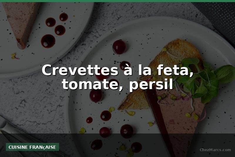 Crevettes à la feta, tomate, persil