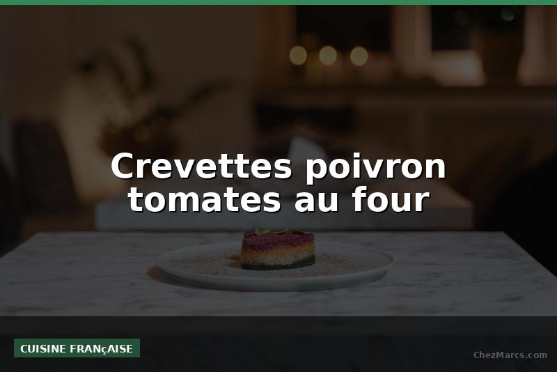 Crevettes poivron tomates au four