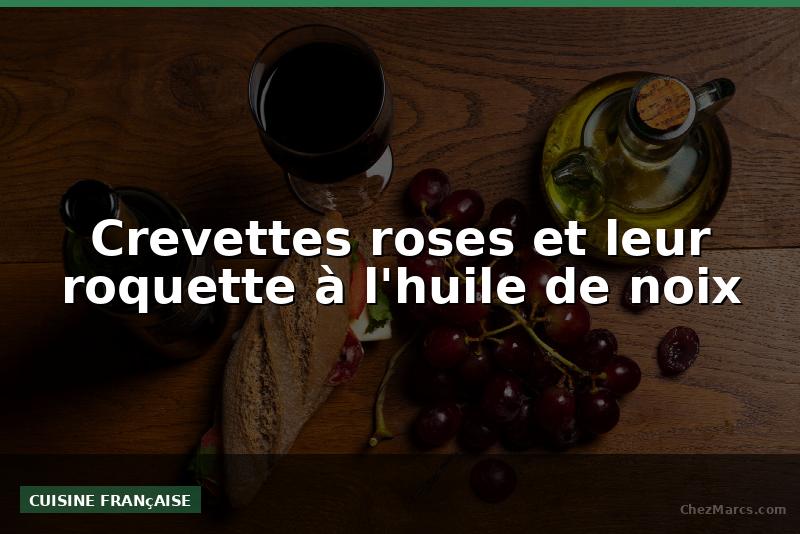 Crevettes roses et leur roquette à l'huile de noix