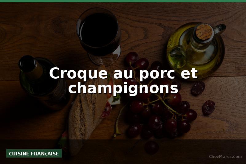 Croque au porc et champignons