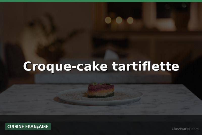 Croque-cake tartiflette