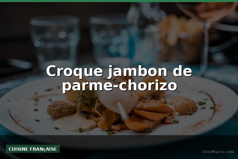 Croque jambon de parme-chorizo
