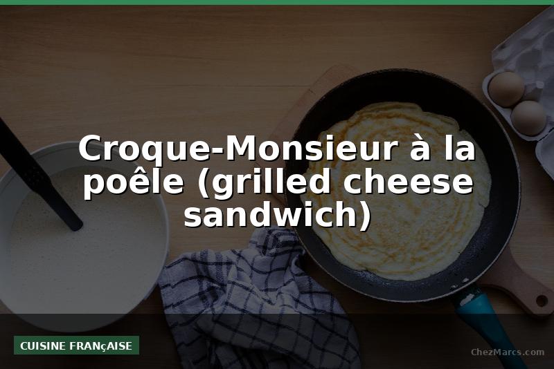 Croque-Monsieur à la poêle (grilled cheese sandwich)
