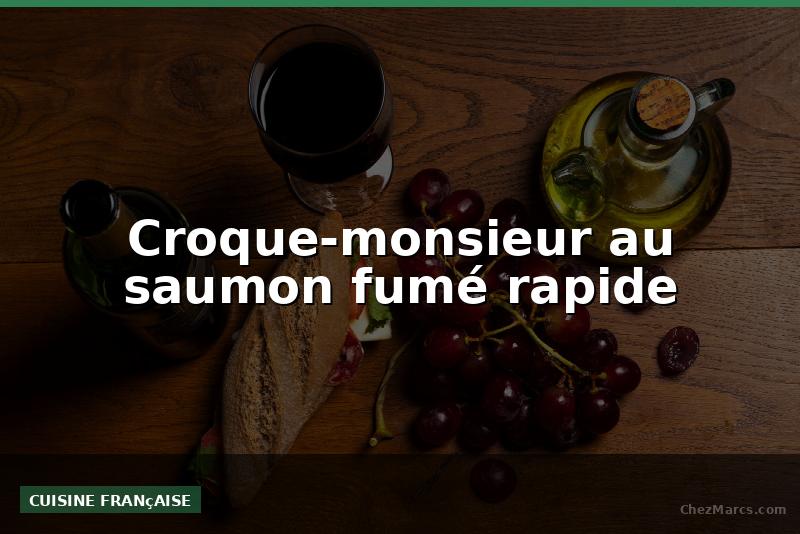 Croque-monsieur au saumon fumé rapide