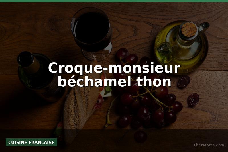 Croque-monsieur béchamel thon