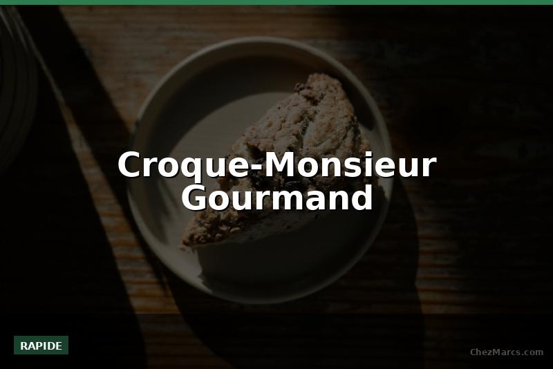 Croque-Monsieur Gourmand
