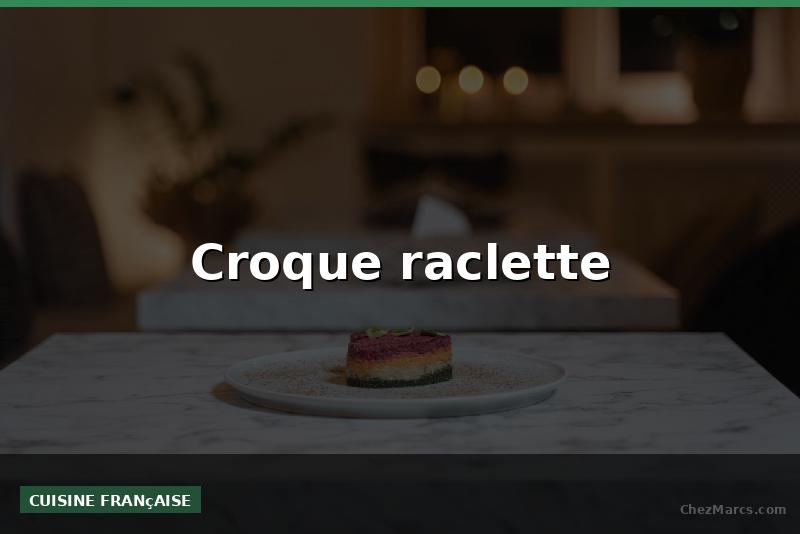Croque raclette