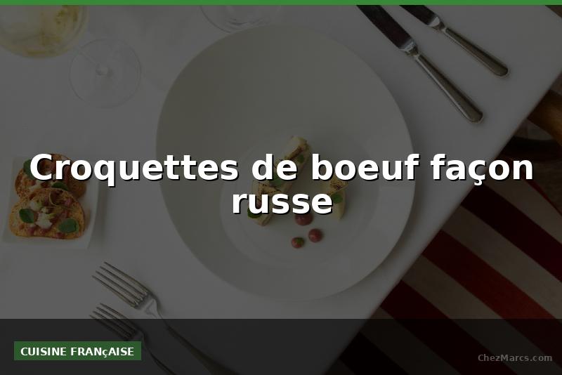 Croquettes de boeuf façon russe