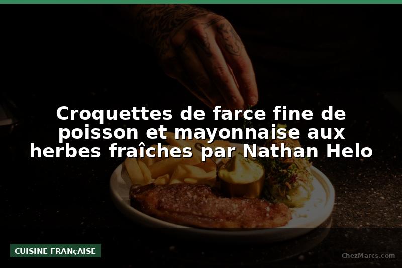 Croquettes de farce fine de poisson et mayonnaise aux herbes fraîches par Nathan Helo