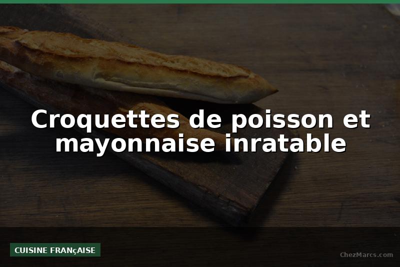 Croquettes de poisson et mayonnaise inratable