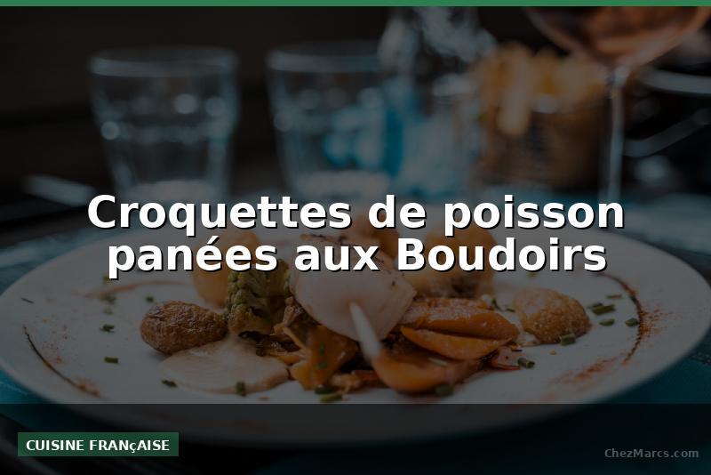 Croquettes de poisson panées aux Boudoirs