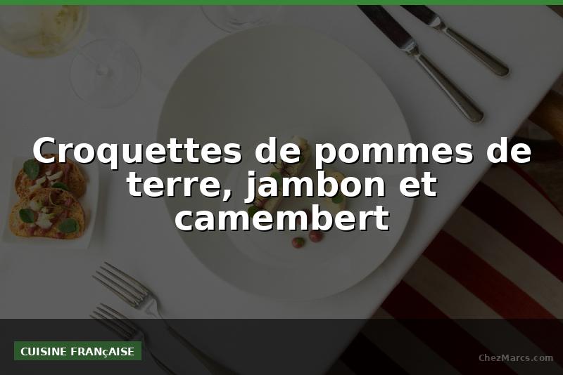 Croquettes de pommes de terre, jambon et camembert