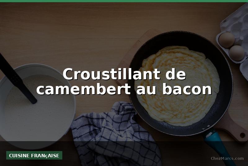 Croustillant de camembert au bacon