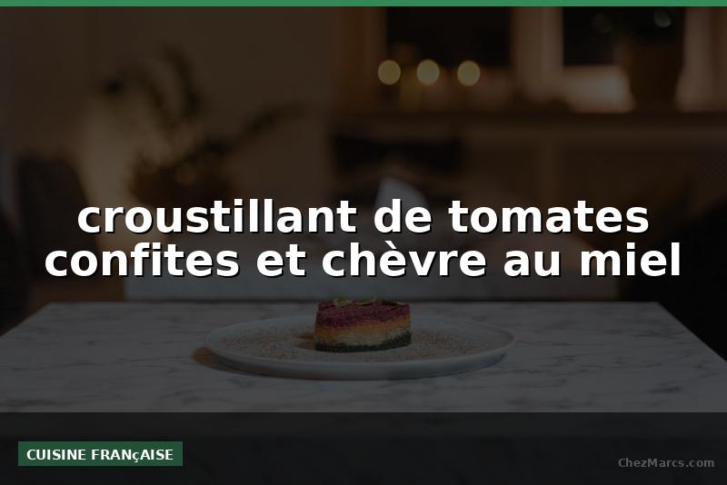 croustillant de tomates confites et chèvre au miel