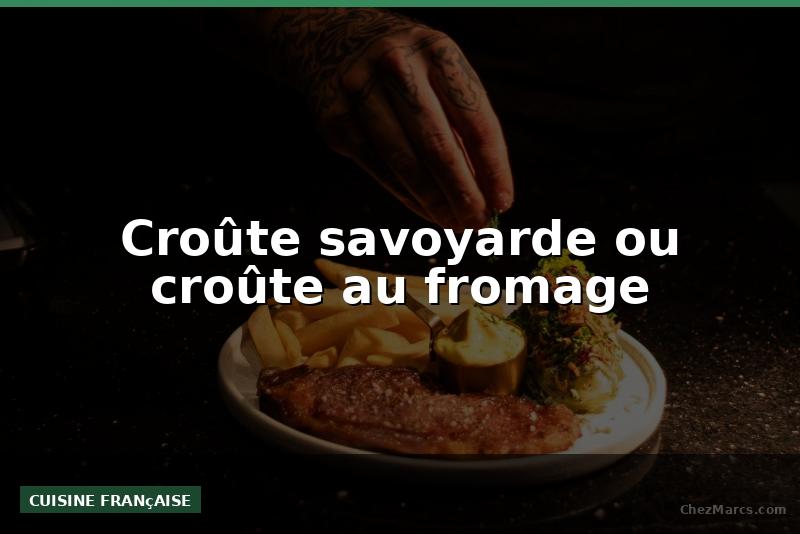 Croûte savoyarde ou croûte au fromage